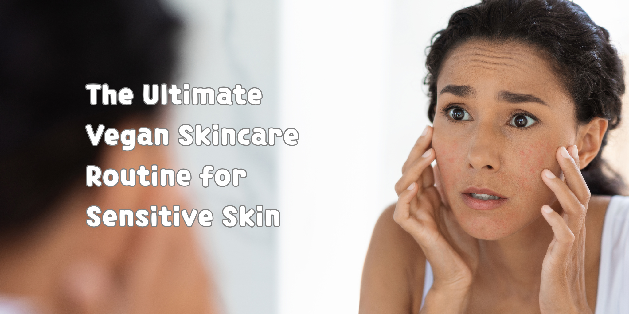 The Ultimate Vegan Skincare Routine for Sensitive Skin
